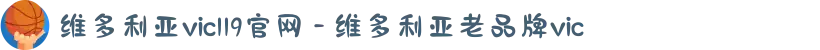 维多利亚vic119官网 - 维多利亚老品牌vic